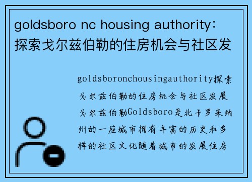 goldsboro nc housing authority：探索戈尔兹伯勒的住房机会与社区发展